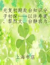 光复初期赴台知识分子初探——以许寿裳、黎烈文、台静农为