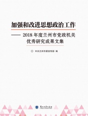 加强和改进思想政治工作：2018年度兰州市党政机关优秀研究成果文集