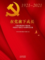 党旗下成长：天津市离退休干部庆祝中国共产党成立100周年征文集
